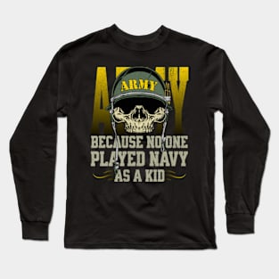 Army Because No One Played Navy as a Kid Long Sleeve T-Shirt